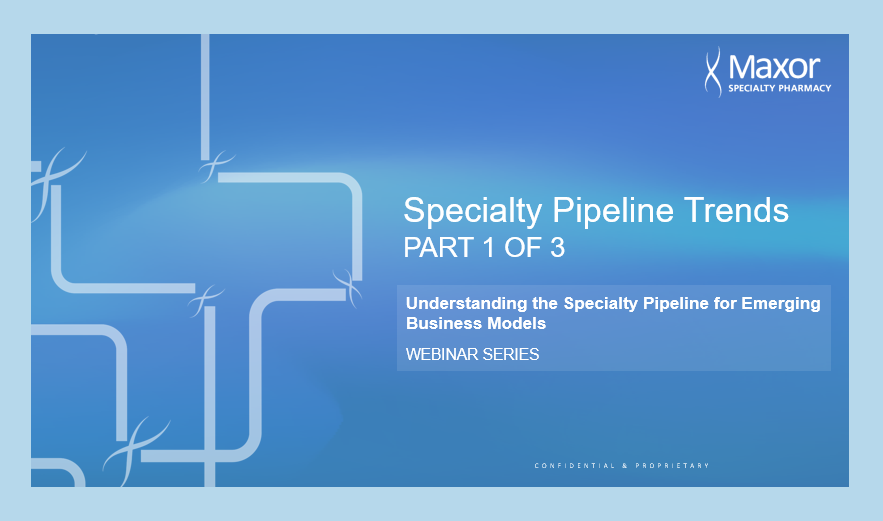 Watch Part 1 of our webinar series, Specialty Pipeline Trends